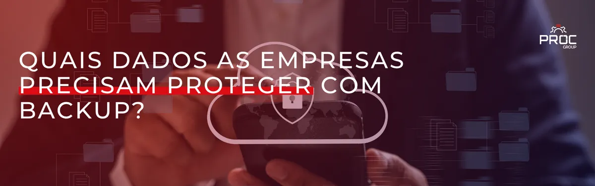 Quais dados as empresas precisam proteger com backup?