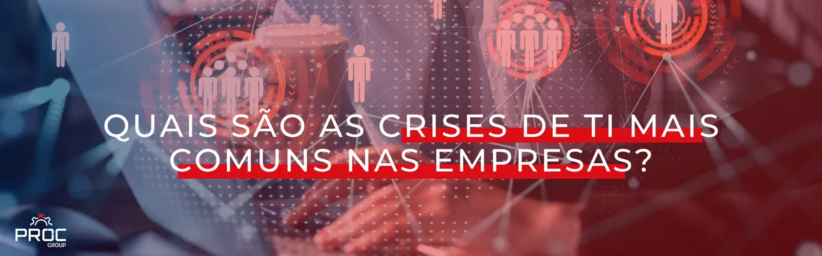 Quais são as crises de TI mais comuns nas empresas?